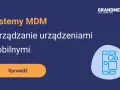 Systemy MDM: Zarządzanie urządzeniami mobilnymi. Sprawdź, jak usprawnić pracę z mobilnymi urządzeniami.
