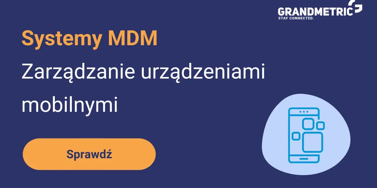 Systemy MDM: Zarządzanie urządzeniami mobilnymi. Sprawdź, jak usprawnić pracę z mobilnymi urządzeniami.