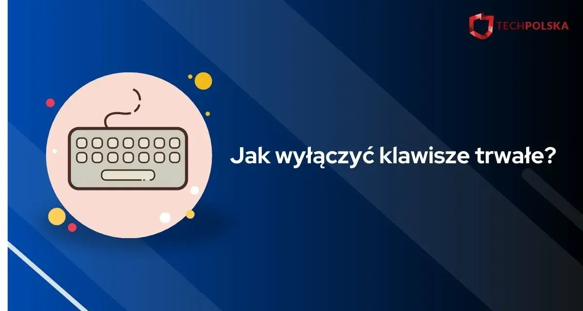 Grafika z klawiaturą i pytaniem "Jak wyłączyć klawisze trwałe?". Pomoc techniczna.