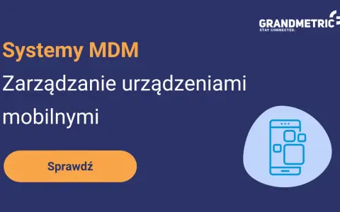 Systemy MDM: Zarządzanie urządzeniami mobilnymi. Sprawdź, jak usprawnić pracę z mobilnymi urządzeniami.