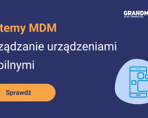 Systemy MDM: Zarządzanie urządzeniami mobilnymi. Sprawdź, jak usprawnić pracę z mobilnymi urządzeniami.