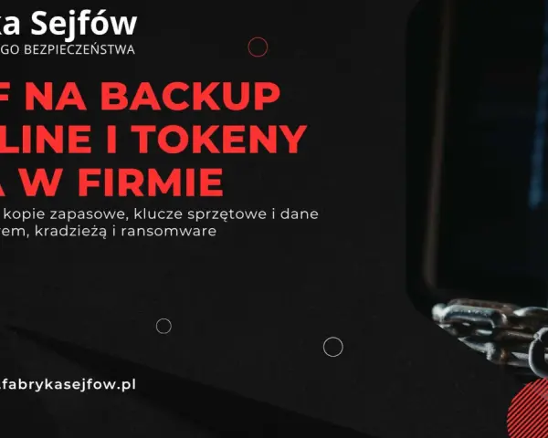 Fabryka Sejfów: sejf na backup offline i tokeny MFA w firmie. Zapewnij bezpieczeństwo w sieci, chroniąc dane przed pożarem, kradzieżą i ransomware.