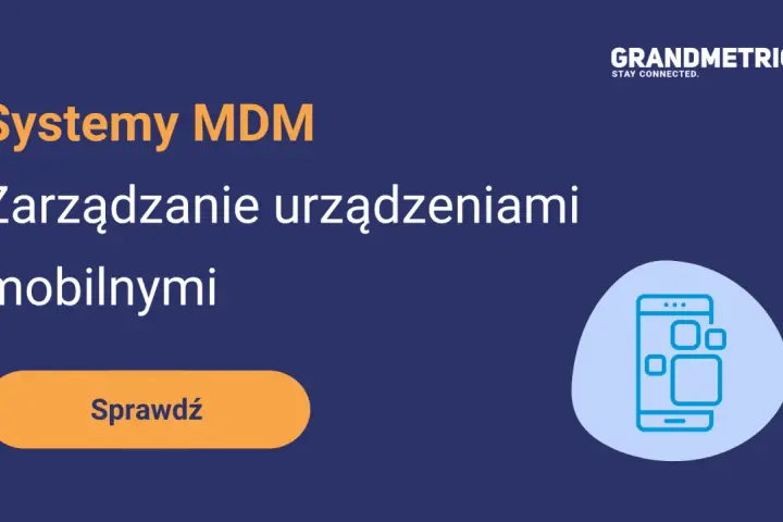 Systemy MDM: Zarządzanie urządzeniami mobilnymi. Sprawdź, jak usprawnić pracę z mobilnymi urządzeniami.