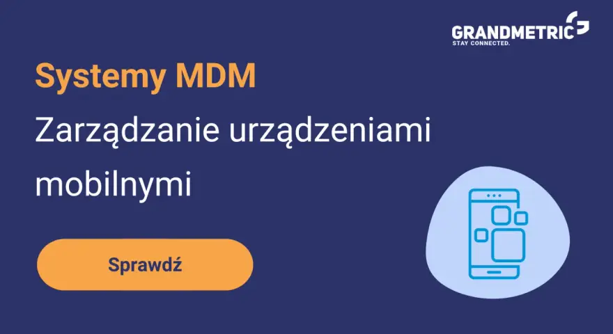 Systemy MDM: Zarządzanie urządzeniami mobilnymi. Sprawdź, jak usprawnić pracę z mobilnymi urządzeniami.
