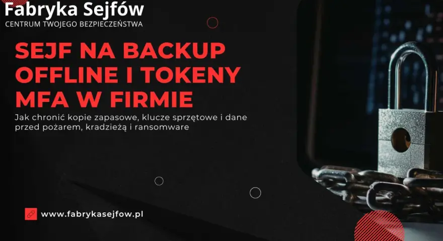 Fabryka Sejfów: sejf na backup offline i tokeny MFA w firmie. Zapewnij bezpieczeństwo w sieci, chroniąc dane przed pożarem, kradzieżą i ransomware.